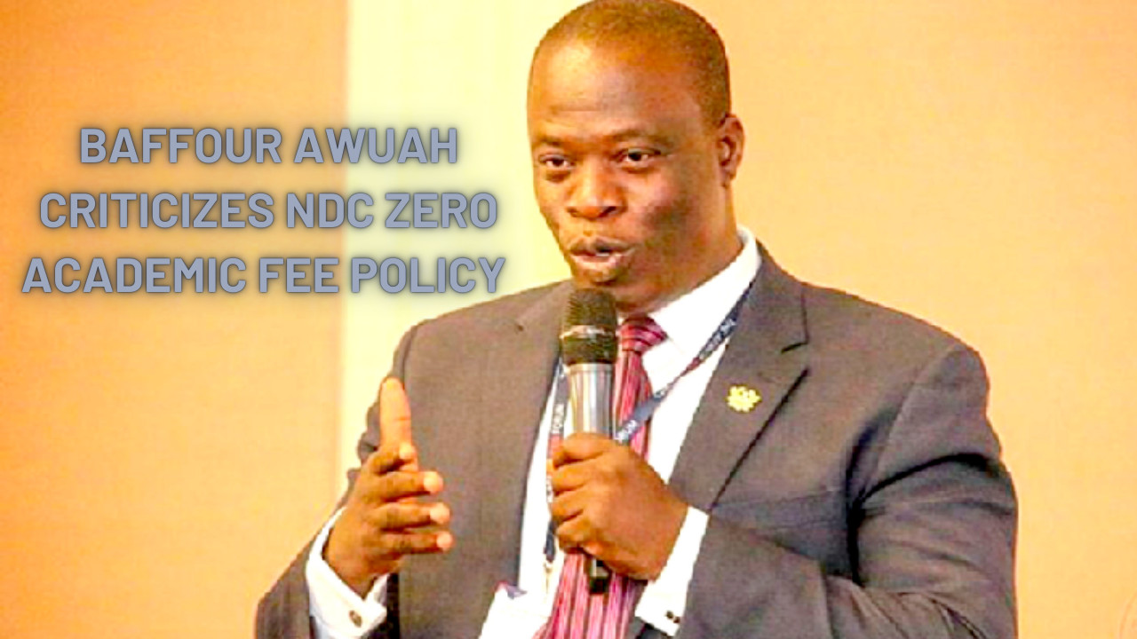 Baffour Awuah Criticizes (NDC) Zero Academic Fee Policy